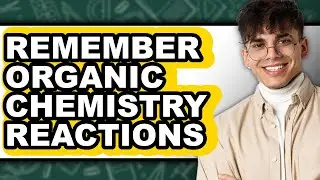 How to Remember Organic Chemistry Reactions - Easy Guide