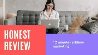 honest review about 12 Minute Affiliate Marketing