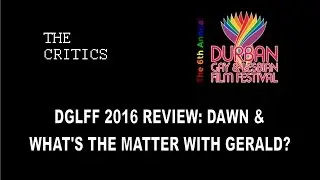 Dawn & What's the Matter with Gerald - Durban Gay and Lesbian Film Festival 2016 Review (DGLFF)