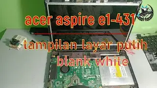 acer aspire e1-431 tampilan layar putih /blank white