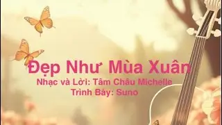 Tâm Châu Michelle- ĐẸP NHƯ MÙA XUÂN- Nhạc và Lời: Tâm Châu Michelle- Present: Suno 