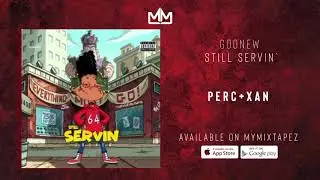 Goonew - Perc + Xan (Still Servin)