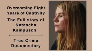 Her Story of Abduction, Abuse and Survival: Natascha Kampusch | True Crime