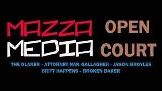 MazzaMedia Live Show! Open Court w/Guests: Glarer-Nan Gallagher-Jason Broyles-Britt-Broken Baker