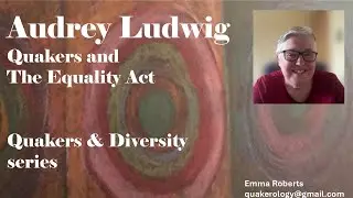 Audrey Ludwig, Equality Lawyer talks to me about Quakers and Equality Act - do we get it right?