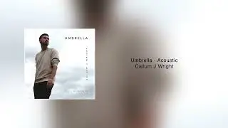 Umbrella - Rihanna (Callum J Wright) Acoustic (Audio Track)