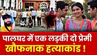 A horrifying story of one girl and two lovers in Palghar! | Mumbai Palghar Crime story in Hindi