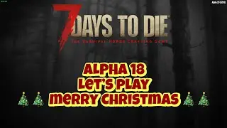 7 DAYS TO DIE  Alpha 18 Blast to the Past! .Let's Play on Christmas day!