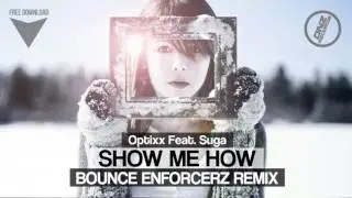 OPTIXX FEAT. SUGA - SHOW ME HOW BOUNCE ENFORCERZ REMIX / FREE DOWNLOAD!