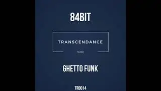 84Bit - Ghetto Funk (Original Mix) [Transcendance Music]
