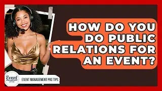 How Do You Do Public Relations For An Event? - Event Management Pro Tips