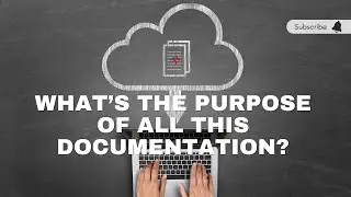 What Is the Purpose of All This Documentation
