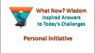 What Now Wisdom 326 - Personal Initiative
