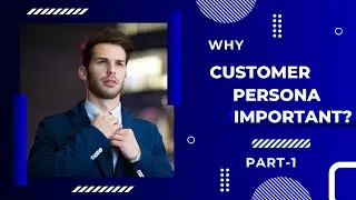 WHY CUSTOMER PERSONA IMPORTANT? CH-5 Part - 1