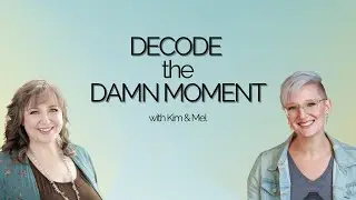 Decode the Damn Moment with Kim and Mel!