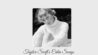Taylor Swift&rsquo;s Calm Songs, playlist  *ੈ✩‧₊˚ 