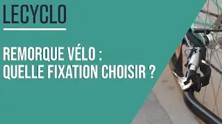 🚴&zwj;♂️ REMORQUE V&Eacute;LO : QUELLE FIXATION CHOISIR ? 🔧