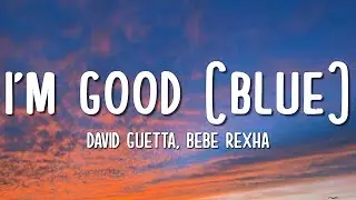 David Guetta, Bebe Rexha - I'm good (Blue) | I'm good, yeah, I'm feelin' alright
