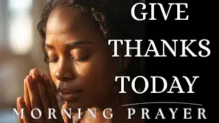 Give Thanks to God Today, No Matter the Circumstance | Morning Prayer