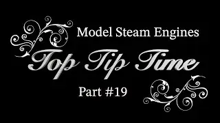 MODEL STEAM ENGINES - TOP TIP TIME - PART #19