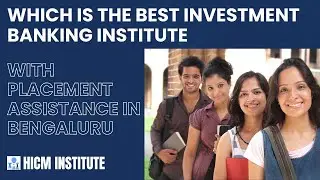 Which is the best Investment Banking Institute with placement assistance in Bengaluru@hicminstitute
