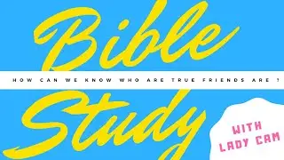 Lady Cam - How can we know who are true friends are? ( Bible Study )