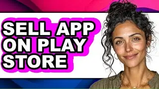 How to Sell App on Play Store - Step by Step