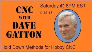 CNC With Dave Gatton Hold Down Methods for Hobby CNC