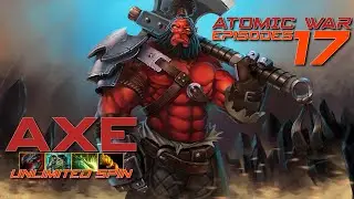 DOTA2 - ATOMIC WAR | KILLER AXE | Grinding EP 17