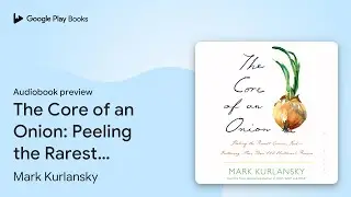 The Core of an Onion: Peeling the Rarest Common&hellip; by Mark Kurlansky &middot; Audiobook preview