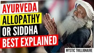 Ayurveda, Allopathy or Siddha ? Best Explained by Sadhguru ll Mystic Trillionaire ll