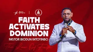 Faith Activates Dominion | Pastor Biodun Fatoyinbo | 