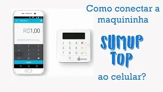 Como conectar a maquininha SUMUP TOP ao celular?