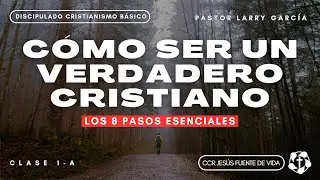 C&Oacute;MO SER UN VERDADERO CRISTIANO. Los 8 Pasos Esenciales | Discipulado Clase 1 |Pastor Larry Garc&iacute;a.