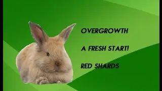 A Fresh Start! - Overgrowth Red Shards