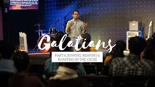 Galatians, Part 6: Sowing, reaping and boasting in the cross (Galatians 6) | Ben Komanapalli Jr