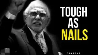 Be tough as nails. Dan Pena motivational speech