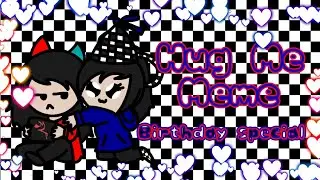 Birthday special||Hug me meme||