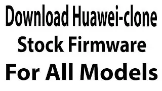 Download Huawei clone Stock Firmware For All Models
