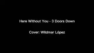 Here Without You - Wildmar L&oacute;pez (3 Doors Down)