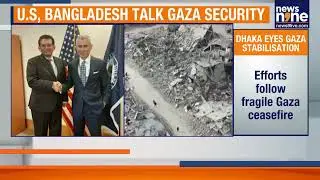 Bangladesh Offers Role in Gaza Stabilisation, Talks with US Officials in Washington