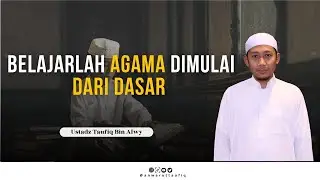 PENTING NYA BELAJAR AGAMA MULAI DARI DASAR | USTADZ TAUFIQ BIN ALWY