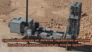 Cyprus modernizes air defense capabilities with new Israeli Barak MX surface to air missile system