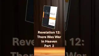 Revelation 12: There Was War in Heaven-Part 2
