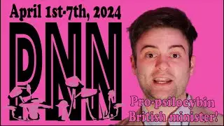 PSYCHEDELIC NEWS NETWORK April 1-7 feat. British Minister Endorses Psilocybin, Utah SB 266, and More