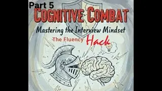 Cognitive Combat:  Mastering the Interview Mindset Part 5 (The Fluency Hack)