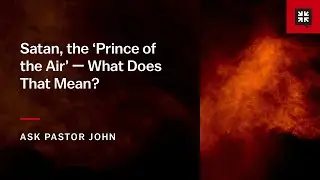 Satan, the ‘Prince of the Air’ — What Does That Mean?