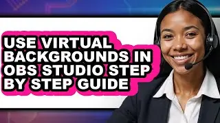 How to Use Virtual Backgrounds in Obs Studio Step by Step Guide (full Guide)