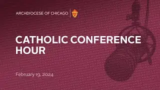 Catholic Conference Hour - Radio Program 2/19/2024