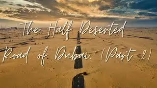 The Half Desert Road of Dubai - UAE (Video 2)